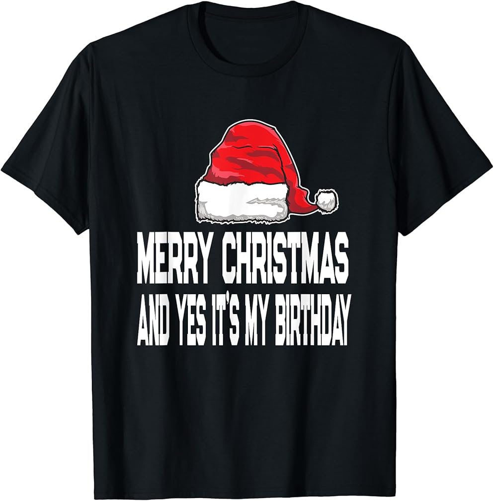 Merry Christmas and Yes It's My Birthday December 25th T-Shirt