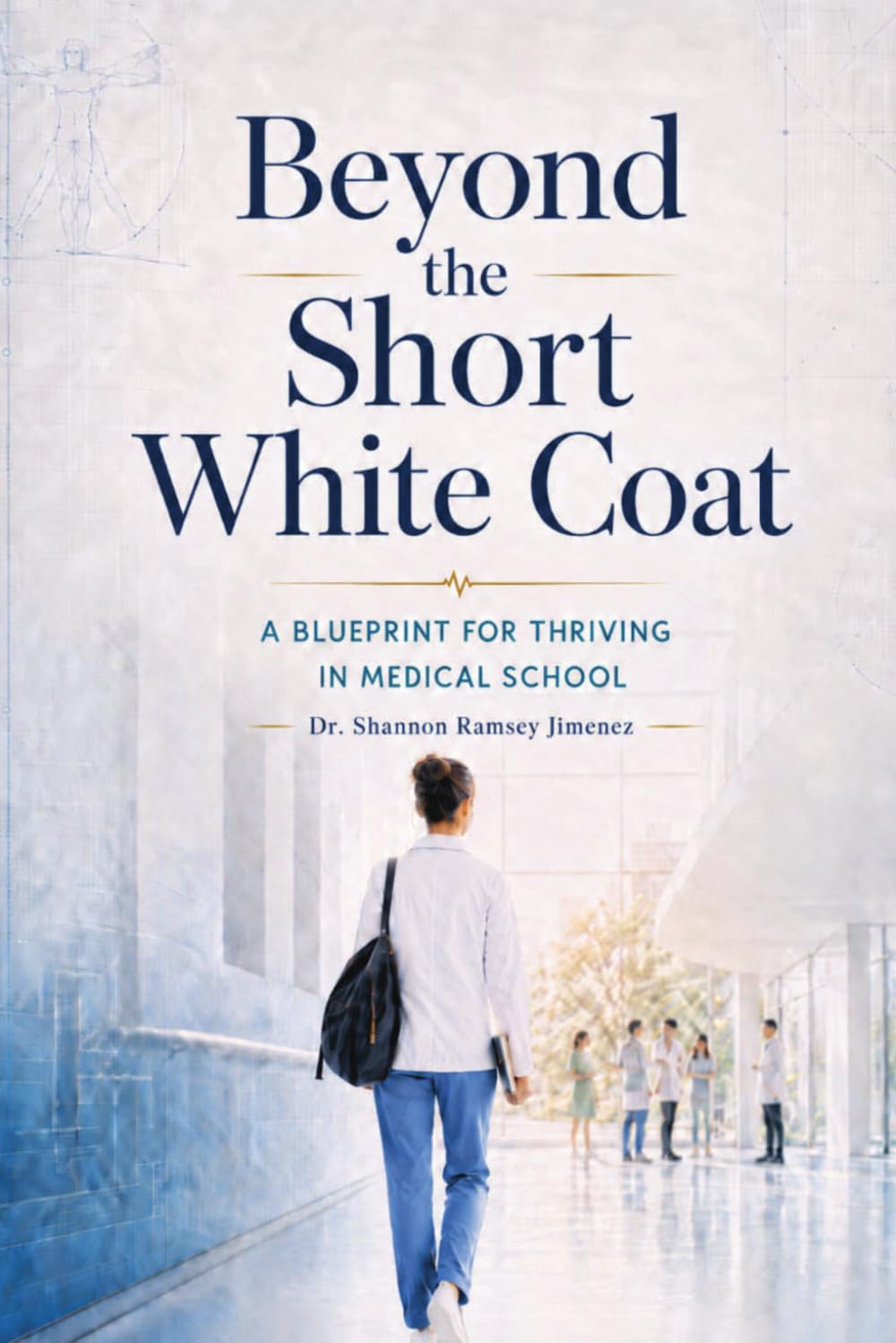 Beyond the Short White Coat: A Blueprint for Thriving in Medical School (The Making of a Doctor)