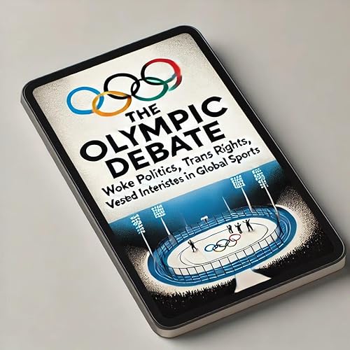 The Woke Olympics 2024: The Woke and Trans Agendas in the Olympics: Vested Interests, Controversies, and the Case of Imane Khelif