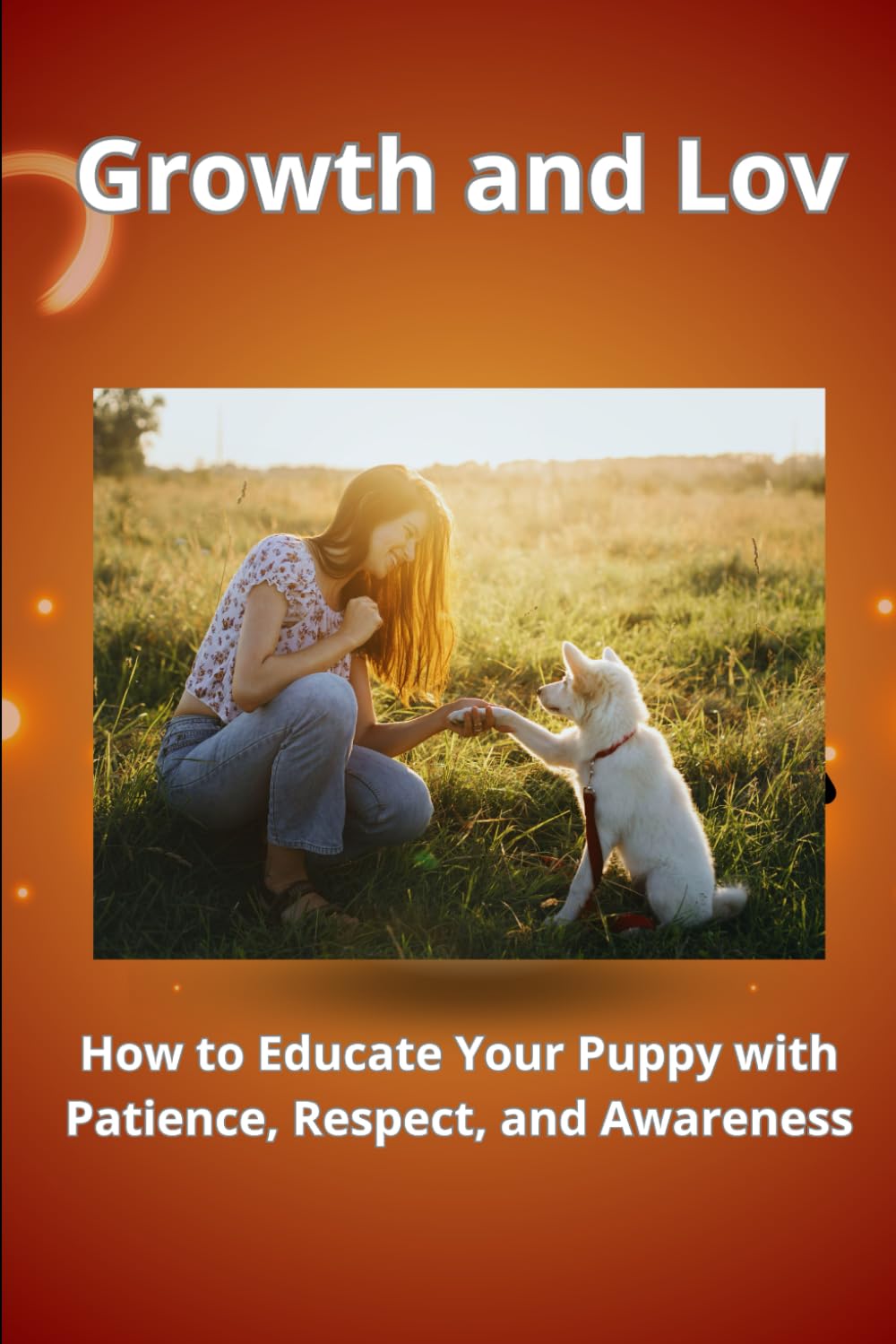 Growth and Love: How to Educate Your Puppy with Patience, Respect, and Awareness