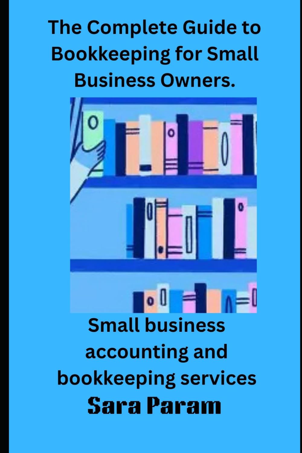 The Complete Guide to Bookkeeping for Small Business Owners.: Small business accounting and bookkeeping services