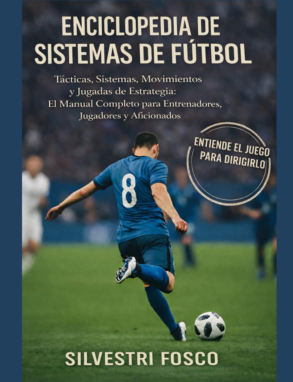 ENCICLOPEDIA DE SISTEMAS DE FÚTBOL: Tácticas, Sistemas, Movimientos y juadas gt estrategia: el Manual Completo para Entrenadores, Jugadores y Aficionados