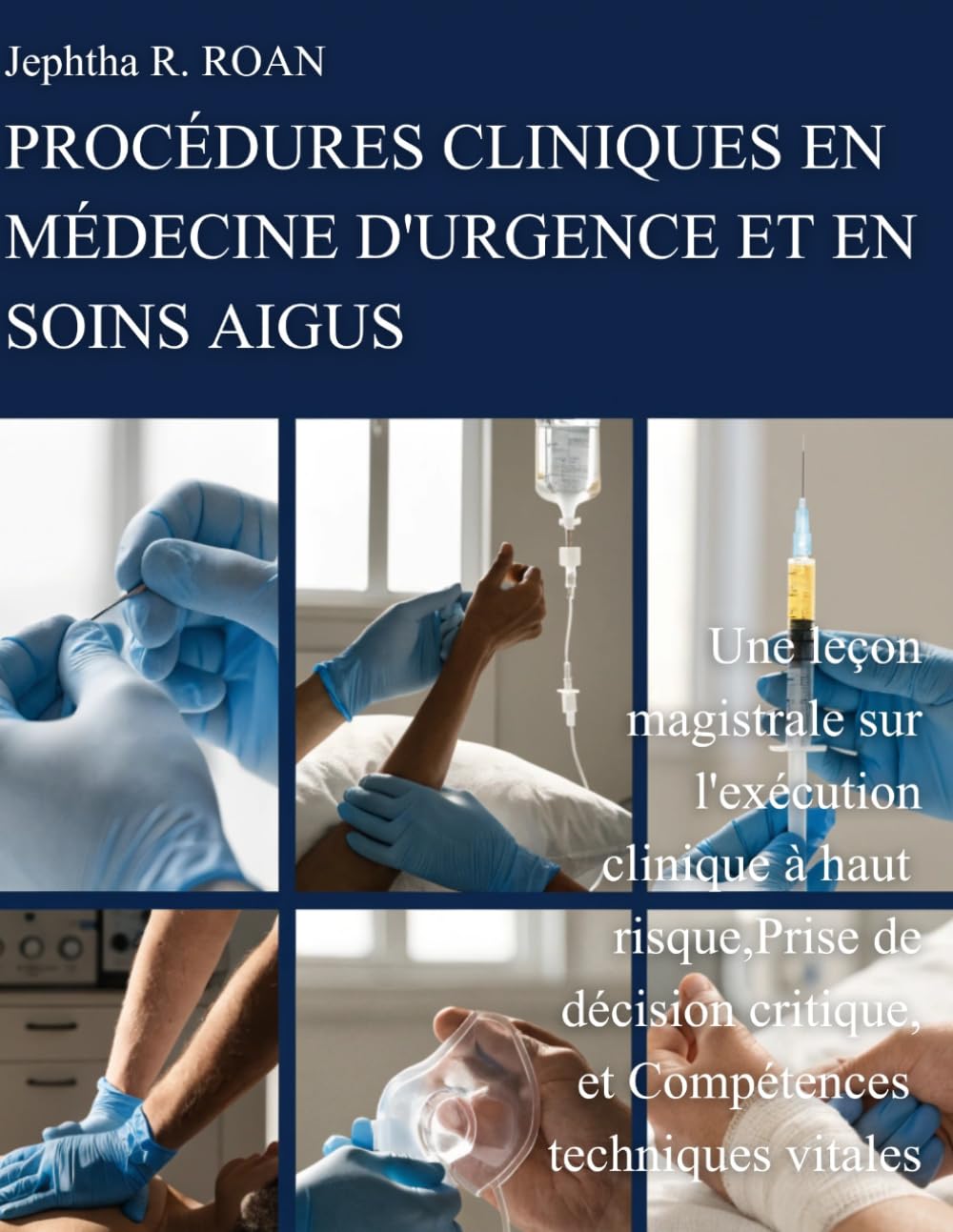 PROCÉDURES CLINIQUES EN MÉDECINE D'URGENCE ET EN SOINS AIGUS: Une leçon magistrale sur l'exécution clinique à haut risque,Prise de décision critique, et Compétences techniques vitales