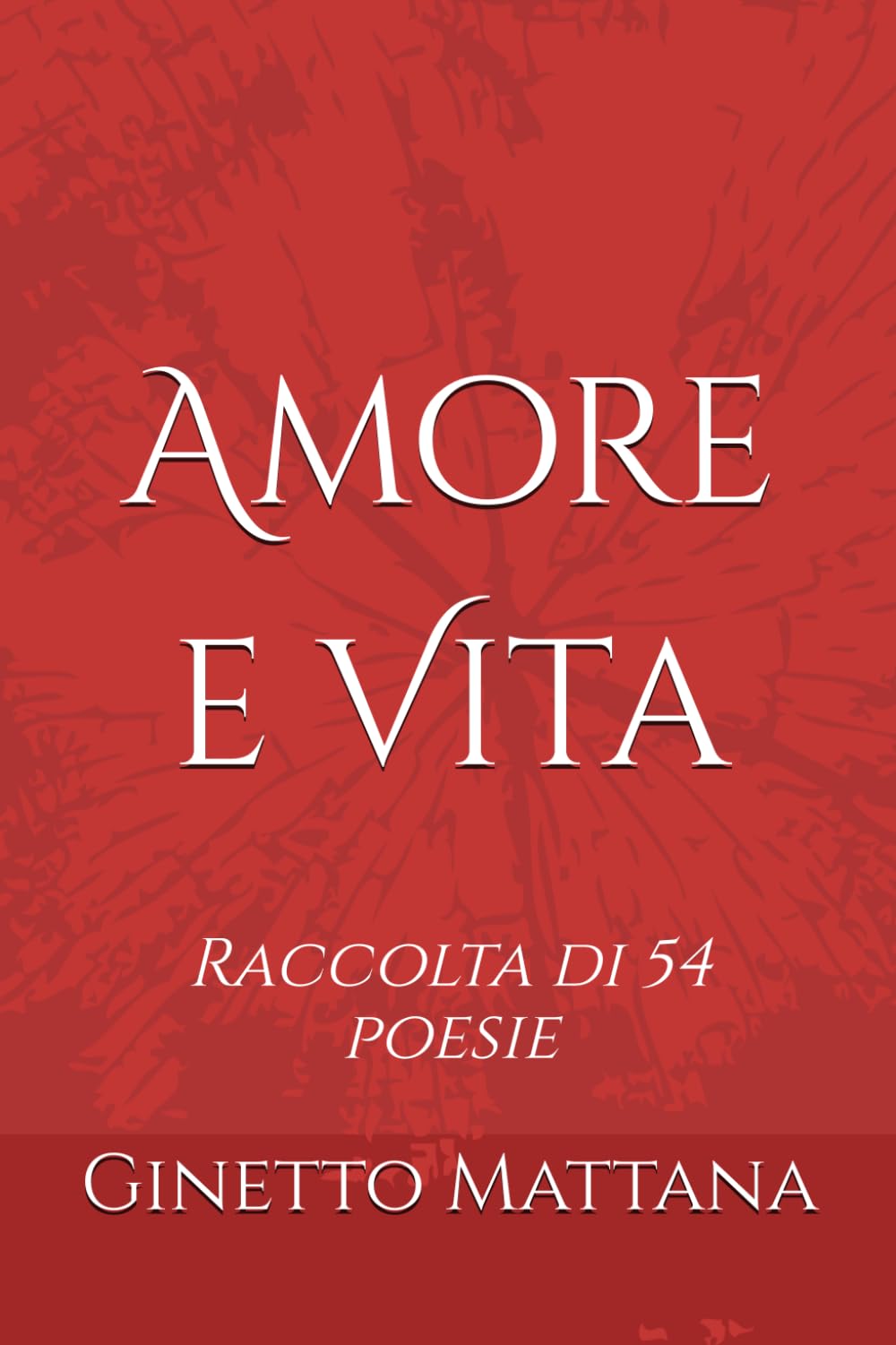 Amore e Vita: raccolta di 54 poesie