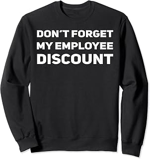 Don't Forget My Employee Discount Funny Sarcastic Dad Joke Sweatshirt