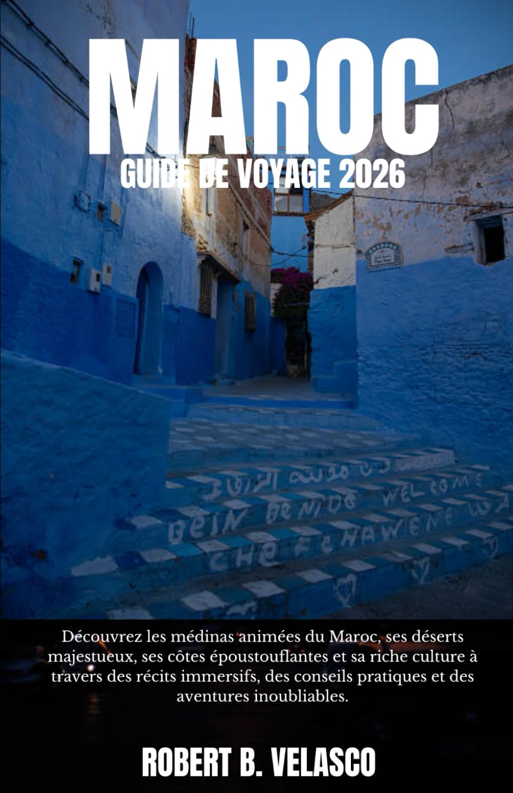 MAROC GUIDE DE VOYAGE 2026: Découvrez les médinas animées du Maroc, ses déserts majestueux, ses côtes époustouflantes et sa riche culture à travers ... pratiques et des aventures inoubliables.