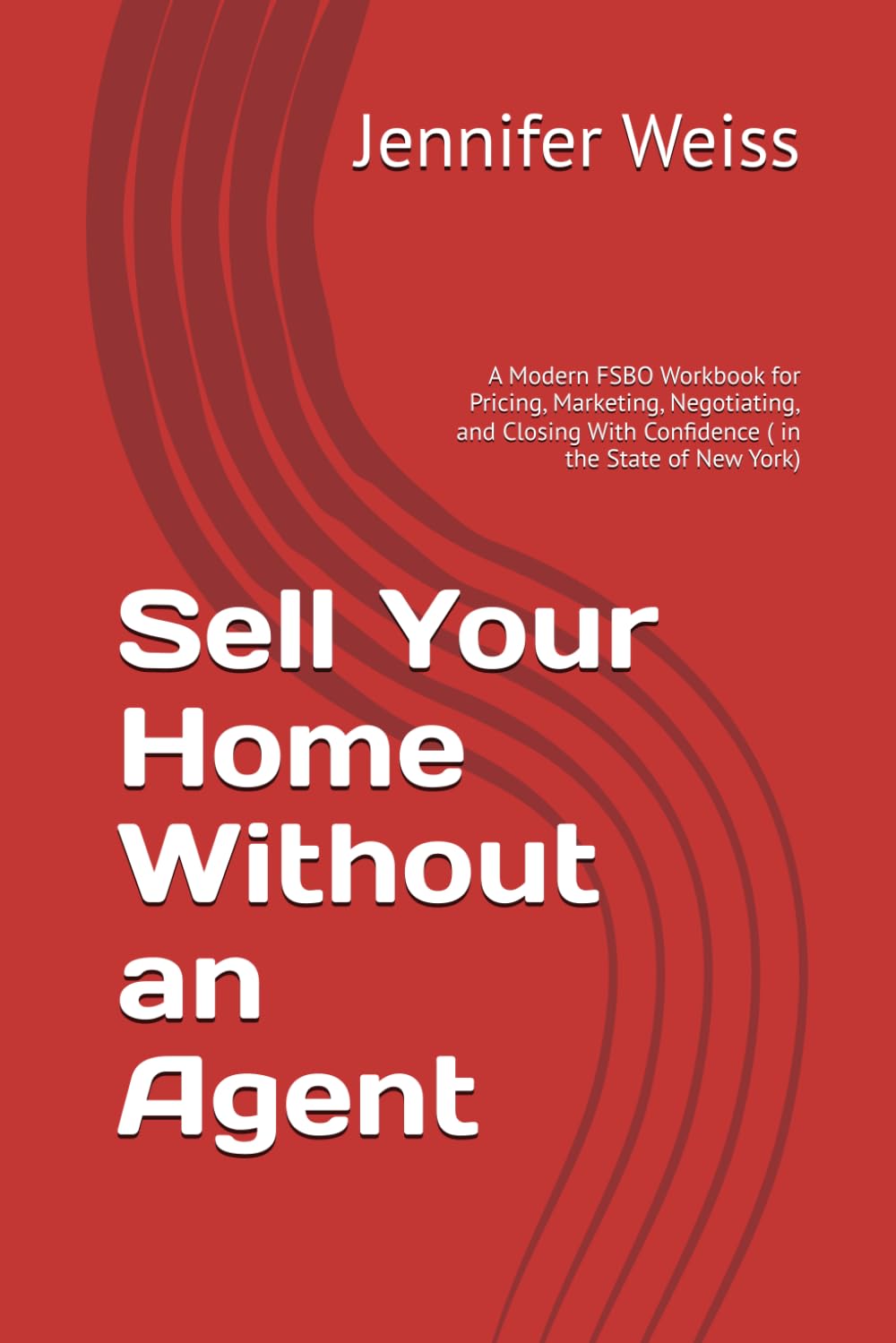 Sell Your Home Without an Agent: A Modern FSBO Workbook for Pricing, Marketing, Negotiating, and Closing With Confidence ( in the State of New York)