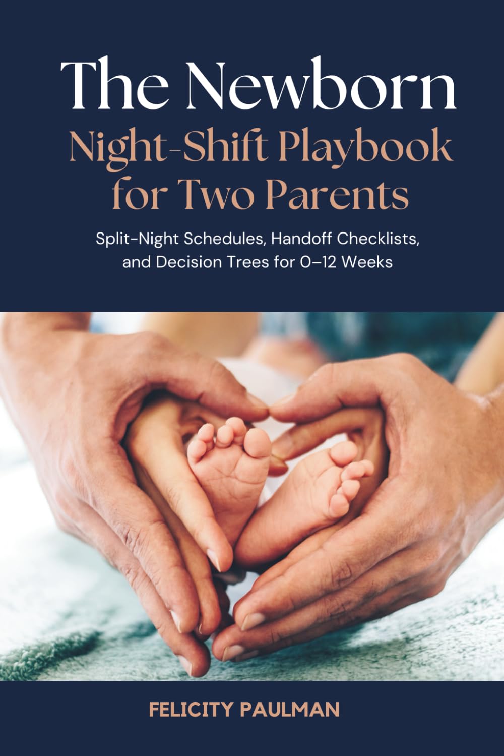 The Newborn Night-Shift Playbook for Two Parents: Split-Night Schedules, Handoff Checklists, and Decision Trees for 0–12 Weeks