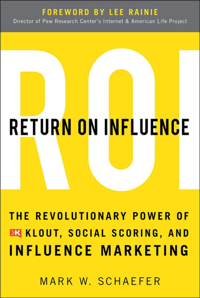 Return On Influence: The Revolutionary Power of Klout, Social Scoring, and Influence Marketing