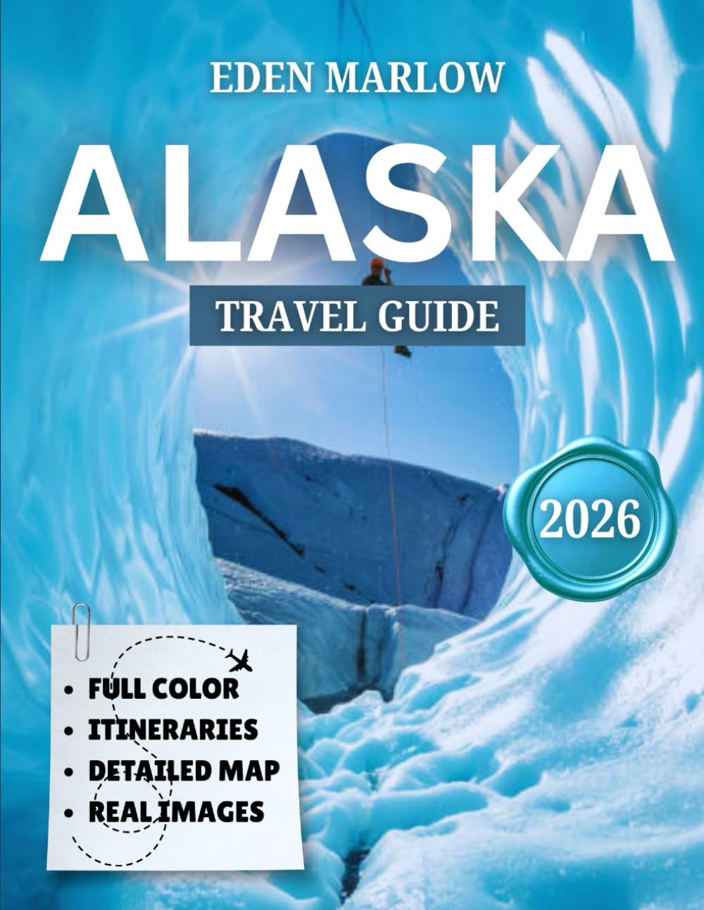 ALASKA TRAVEL GUIDE 2026 (FULL COLOR): Explore the Last Frontier: Essential Travel Tips, Hidden Gems, and Unforgettable Adventures