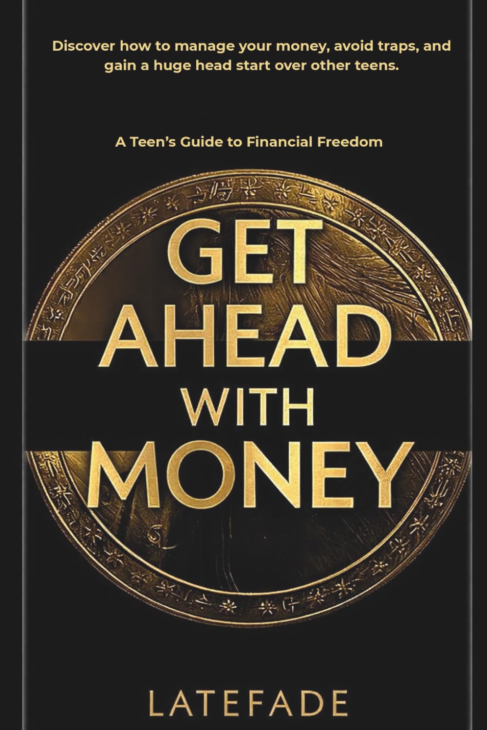 GET AHEAD WITH MONEY: A Teen’s Guide to Financial Freedom Money management, smart saving, and investing basics for teenagers