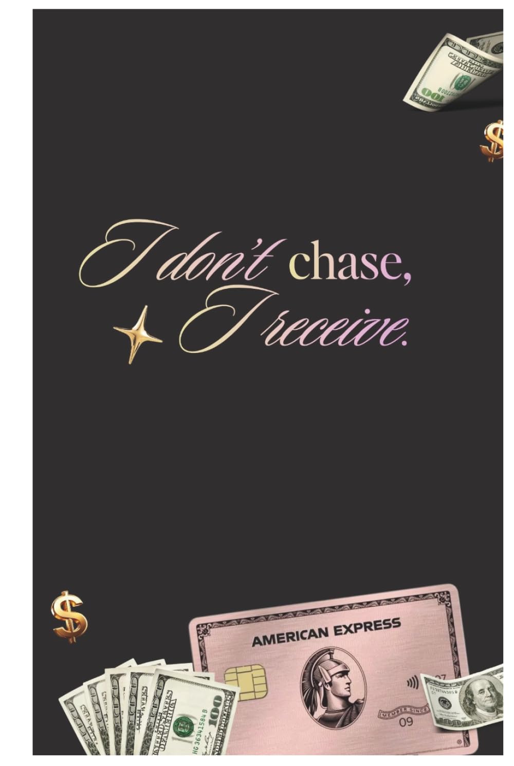 I Don't Chase, I Receive: A Guided Journal to Rewire Your Money Identity, Release Financial Blocks & Align with Wealth & Abundance