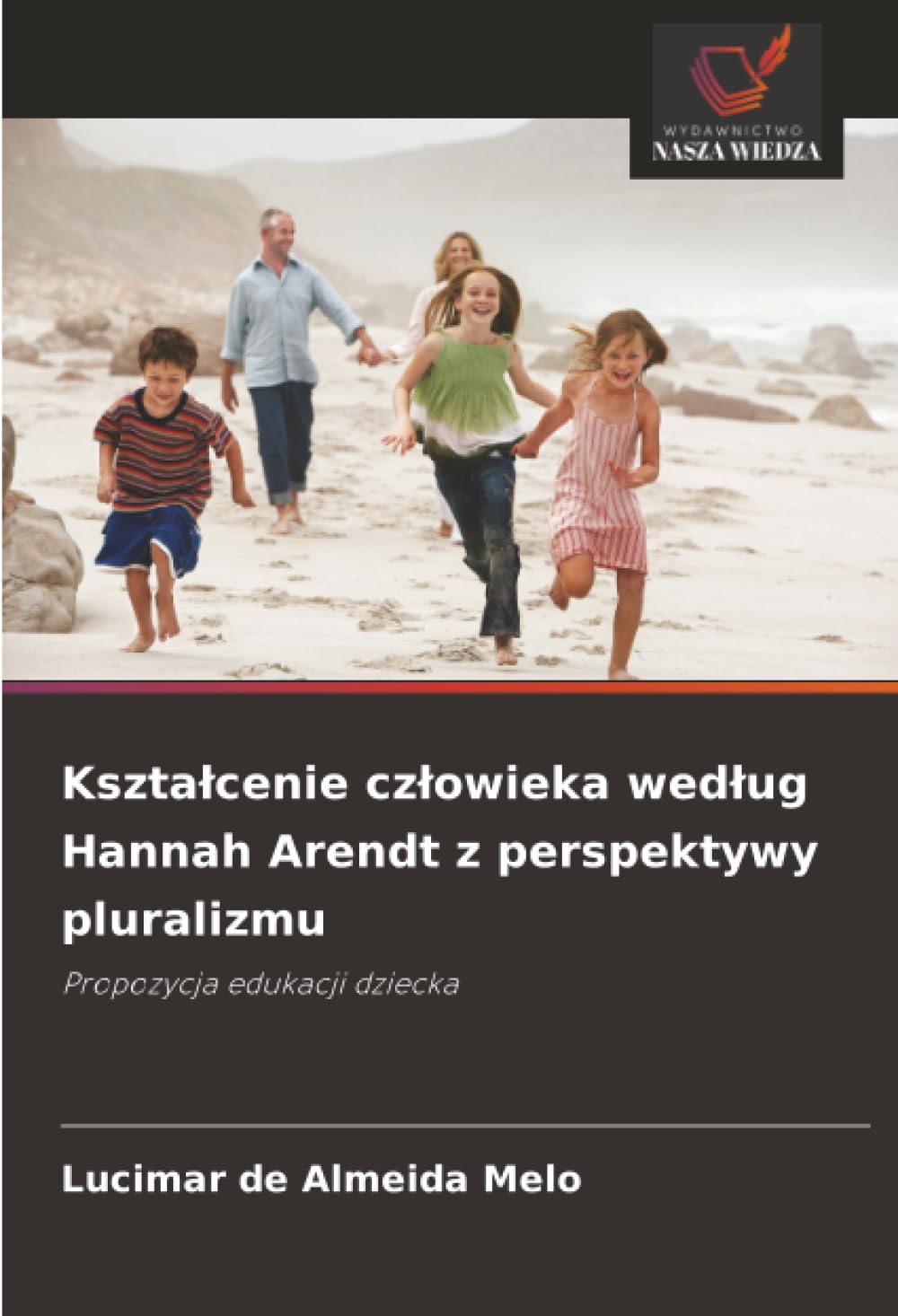 Kształcenie człowieka według Hannah Arendt z perspektywy pluralizmu: Propozycja edukacji dziecka