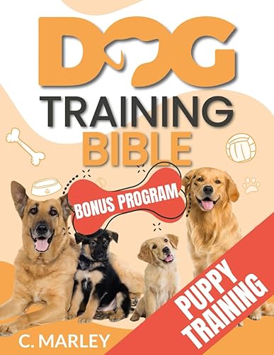 Dog Training Bible All You Need to Know to Playfully Raise the Best Companion Ever from Puppy to Adult - Positive Reinforcement, Mental Exercises,