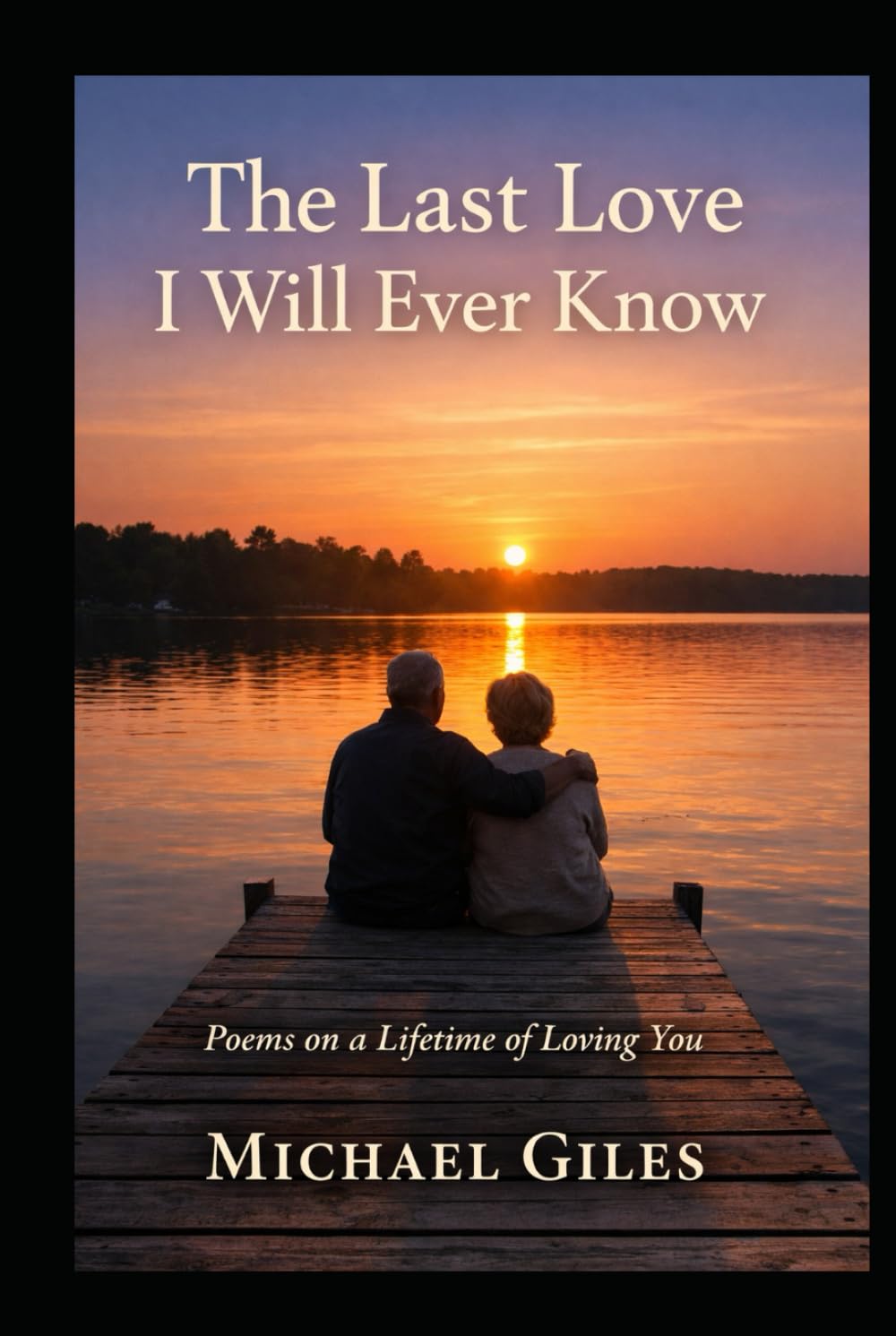 The Last Love I Will Ever Know (Poems from the Heart)