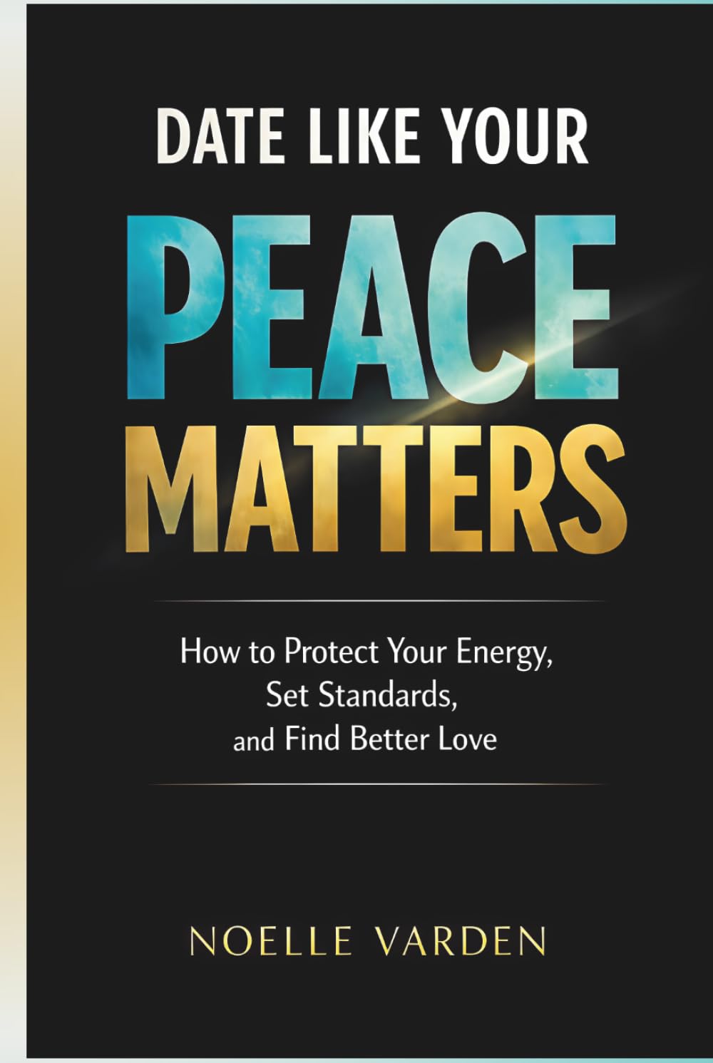 Date Like Your Peace Matters: How to Protect Your Energy, Set Standards, and Find Better Love (Love Like It Matters: Intentional Guides for Modern ... Relationships That Don't Cost You Your Peace)