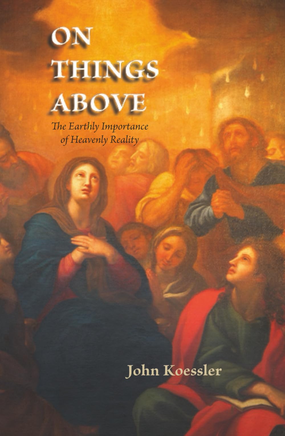 On Things Above: The Earthly Importance of Heavenly Reality