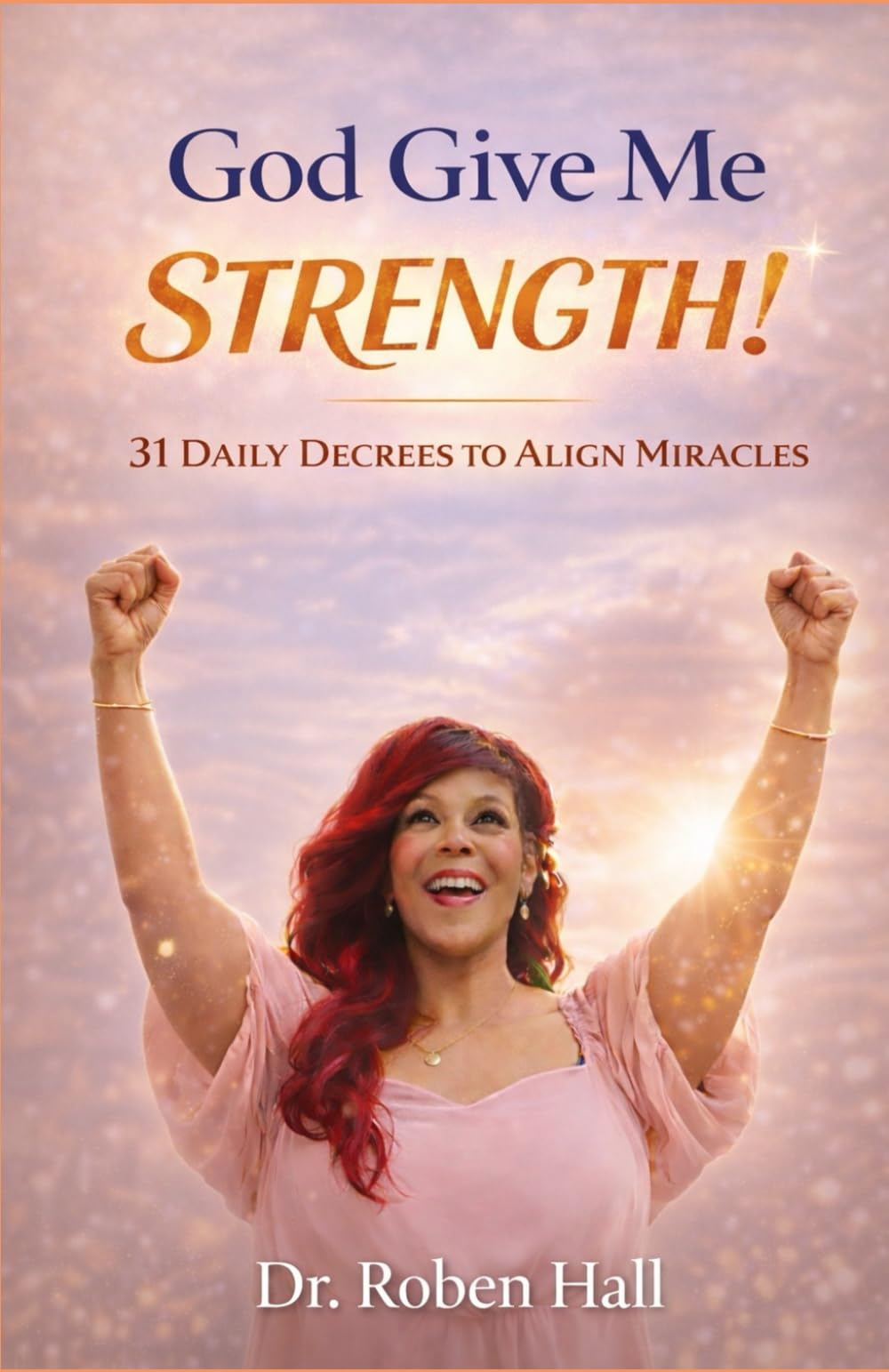 God Give Me STRENGTH!: 31 Daily Decrees to Align Miracles