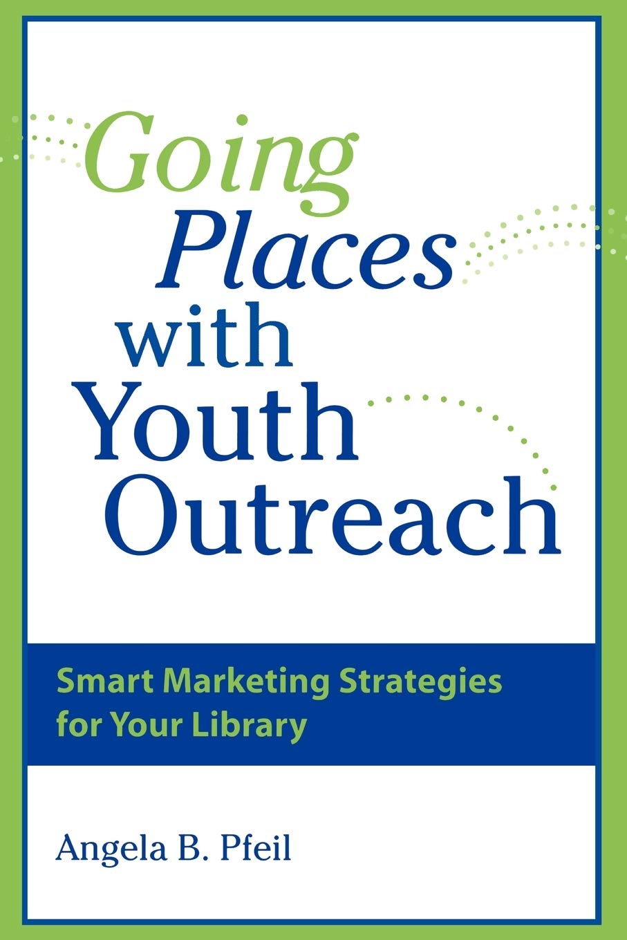 Going Places with Youth Outreach: Smart Marketing Strategies for Your Library