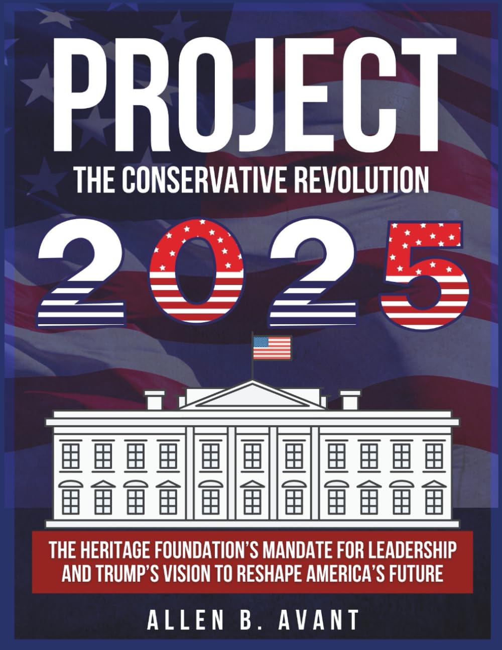 Project 2025: The Conservative Revolution: The Heritage Foundation’s Mandate for Leadership and Trump’s Vision to Reshape America’s Future