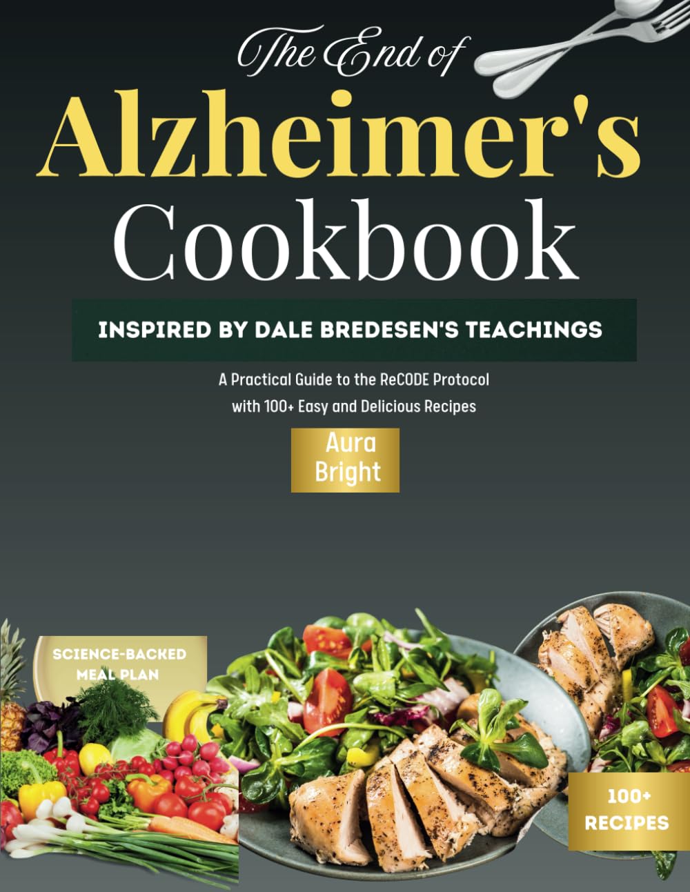 The End of Alzheimer's Cookbook: Inspired by Dale Bredesen's Teachings,A Practical Guide to the ReCODE Protocol with 100+ Easy and Delicious Recipes