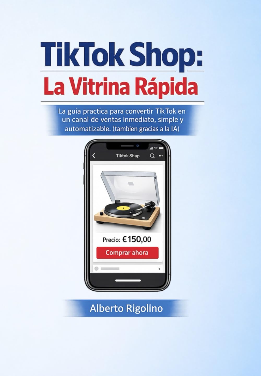 TikTok Shop: La Vitrina Rápida: Guía práctica para tiendas, negocios online, freelancers y creadores que quieren empezar a vender rápido (con ayuda de la IA) (E-commerce Step By Step)