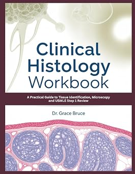 Clinical Histology Workbook A Practical Guide to Tissue Identification, Microscopy and USMLE Step 1 Review