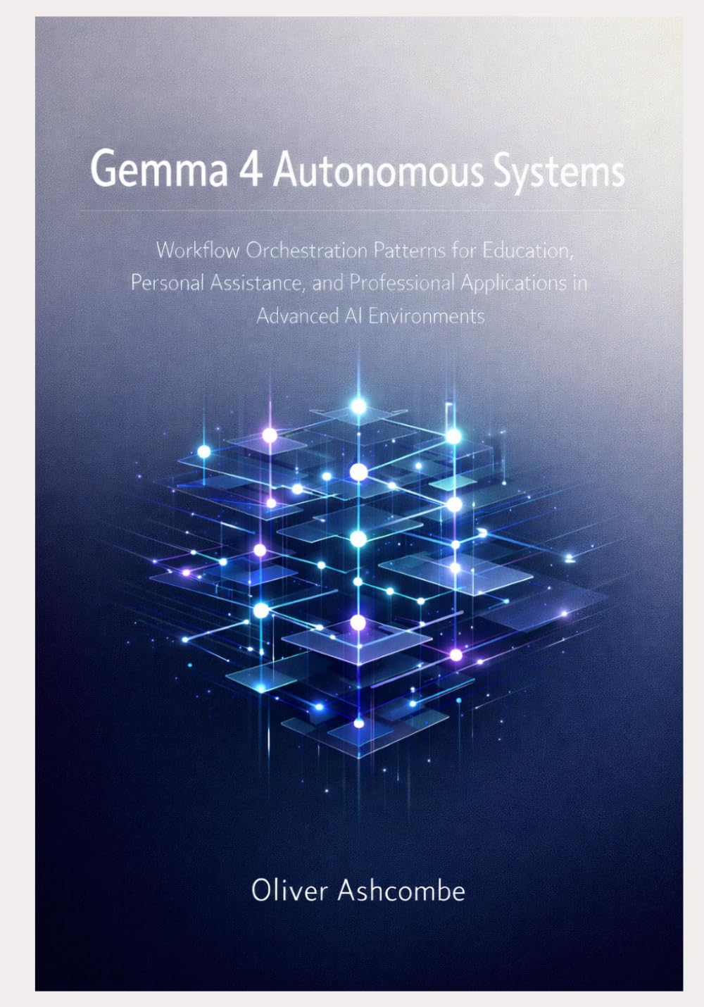 Gemma 4 Autonomous Systems: Workflow Orchestration Patterns for Education, Personal Assistance, and Professional Applications in Advanced AI Environments