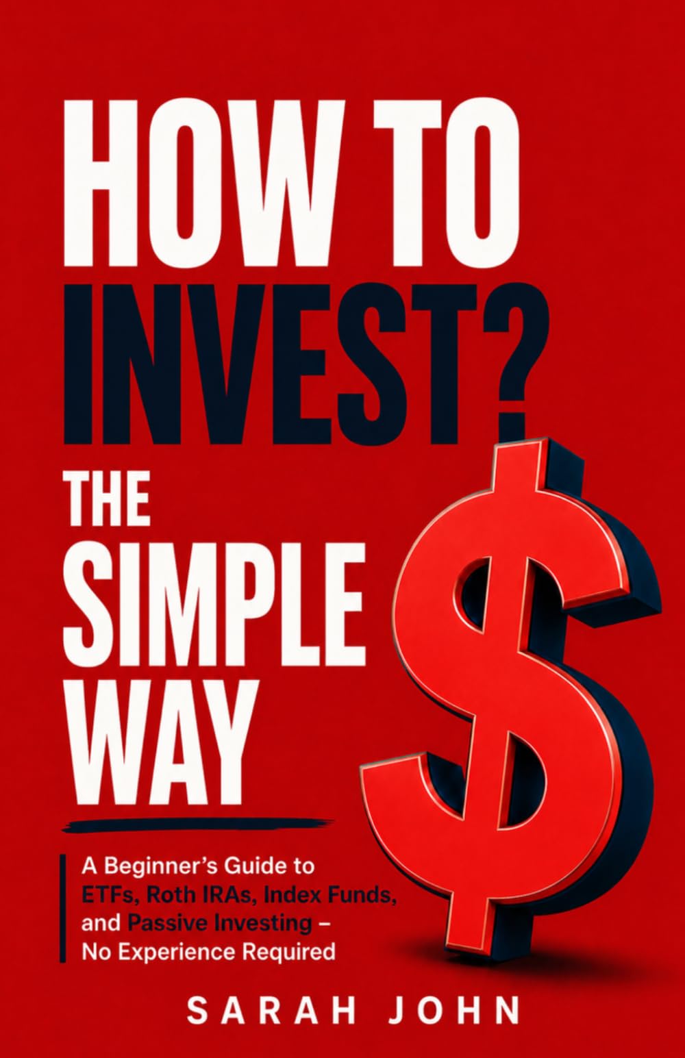 How to Invest? The Simple Way: A Beginner's Guide to ETFs, Roth IRAs, Index Funds, and Passive Investing – No Experience Required (Build Your Future with Investing)