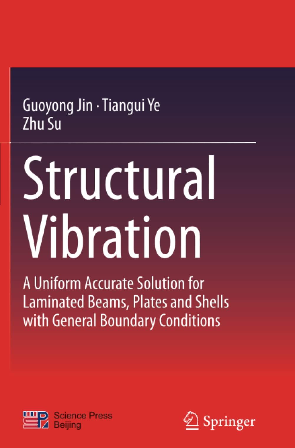 Guoyong JinStructural Vibration: A Uniform Accurate Solution for Laminated Beams, Plates and Shells with General Boundary Conditions
