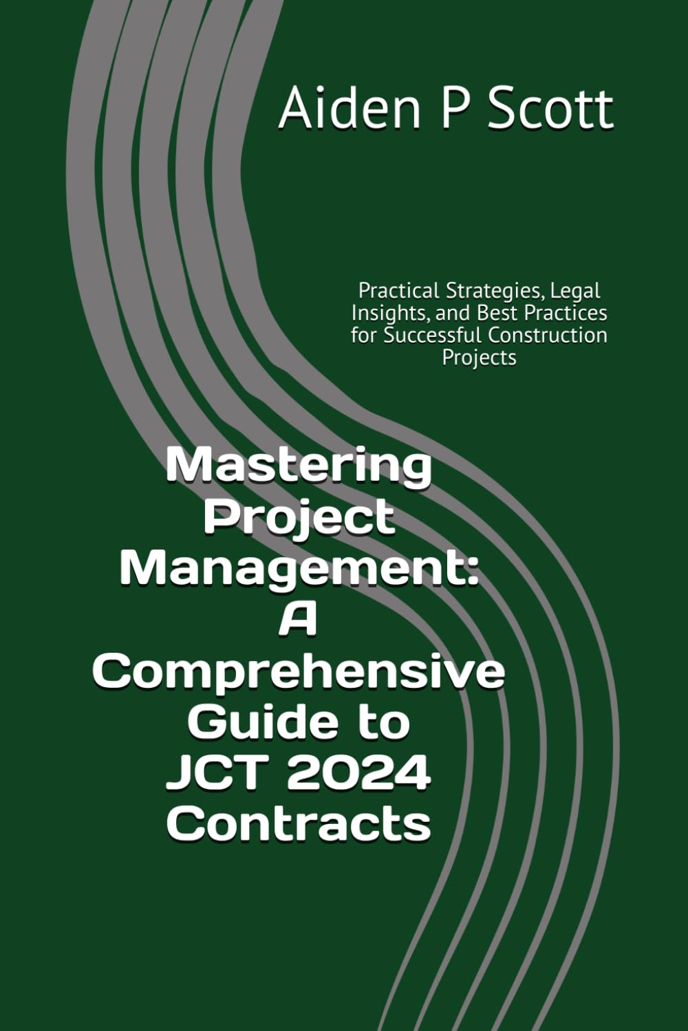 Mastering Project Management: A Comprehensive Guide to JCT 2024 Contracts: Practical Strategies, Legal Insights, and Best Practices for Successful ... Resources for Construction Professionals)