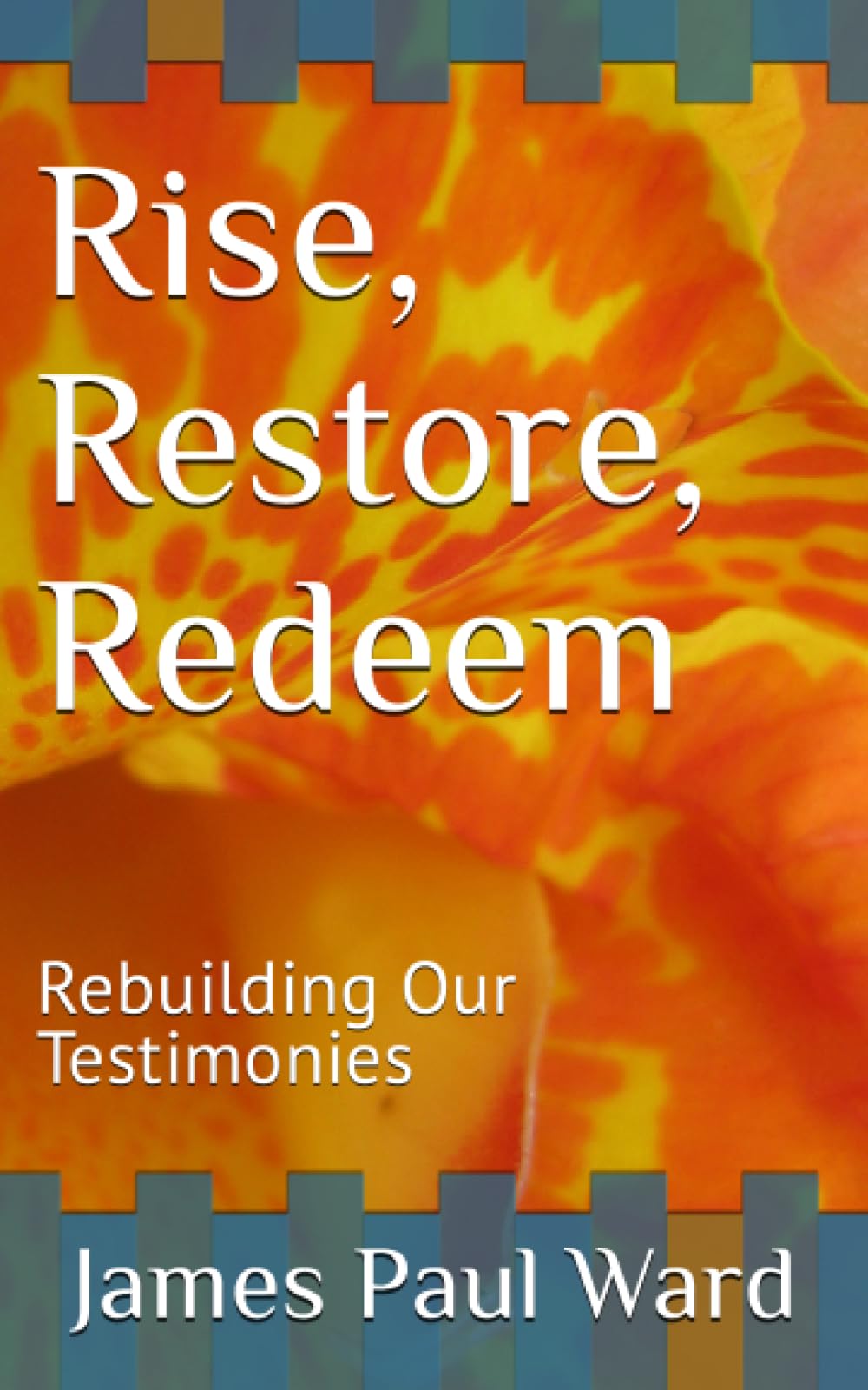 Rise, Restore, Redeem: Rebuilding Our Testimonies