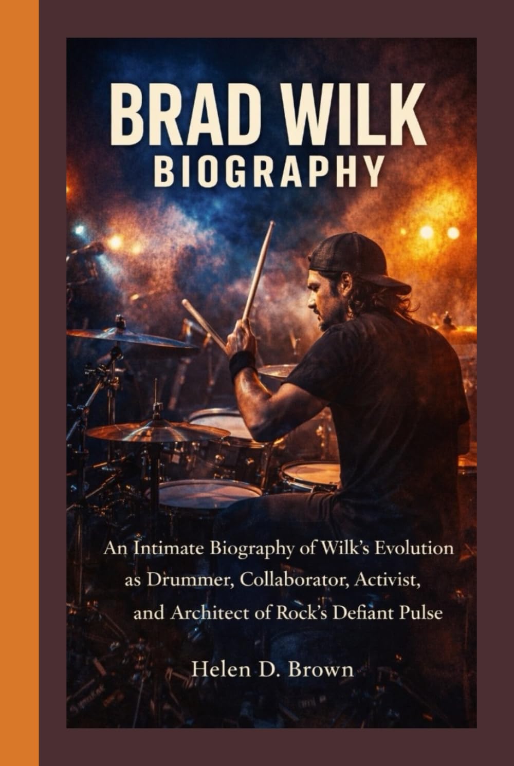 BRAD WILK BIOGRAPHY: An Intimate Biography of Wilk's Evolution as Drummer, Collaborator, Activist, and Architect of Rock's Defiant Pulse