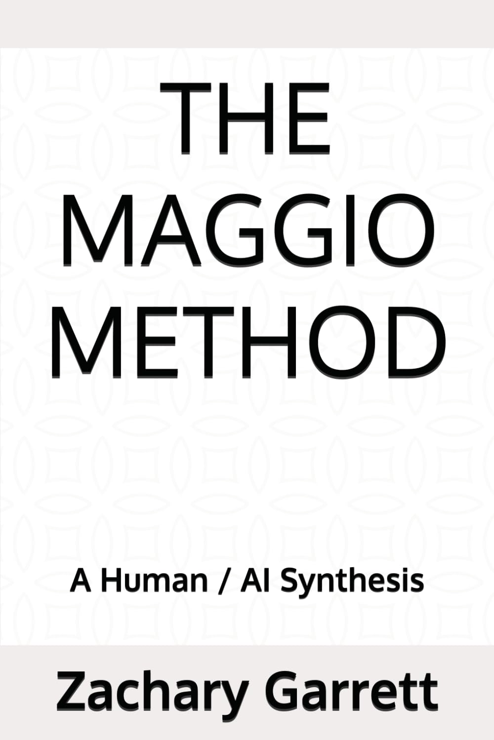 The Maggio Method: A Human / AI Synthesis (Zachary Garrett / Z. E. Maggio - A Human/ AI Synthesis)