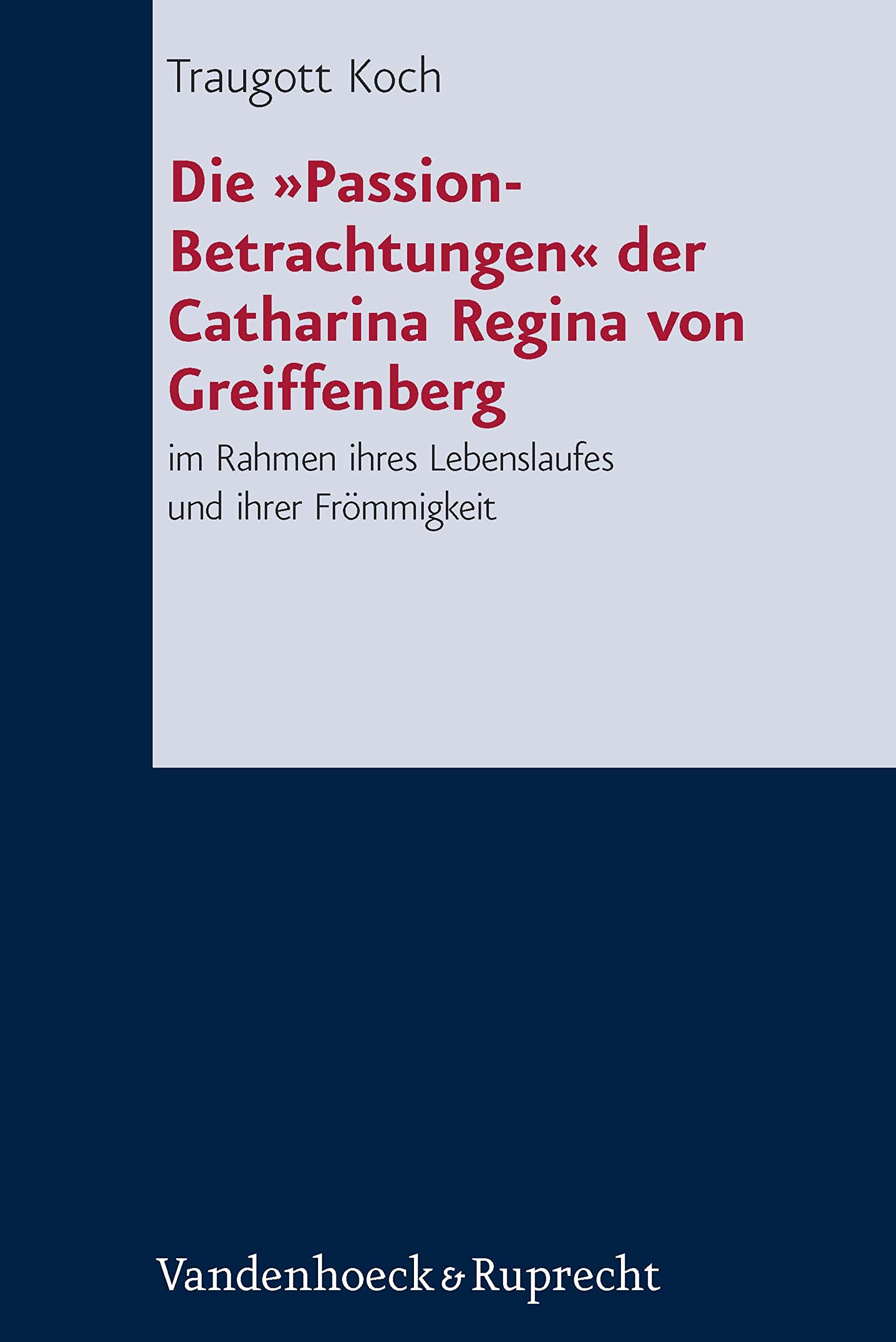 Die »Passion-Betrachtungen« der Catharina Regina von Greiffenberg: im Rahmen ihres Lebenslaufes und ihrer Frömmigkeit (Forschungen zur systematischen und ökumenischen Theologie)