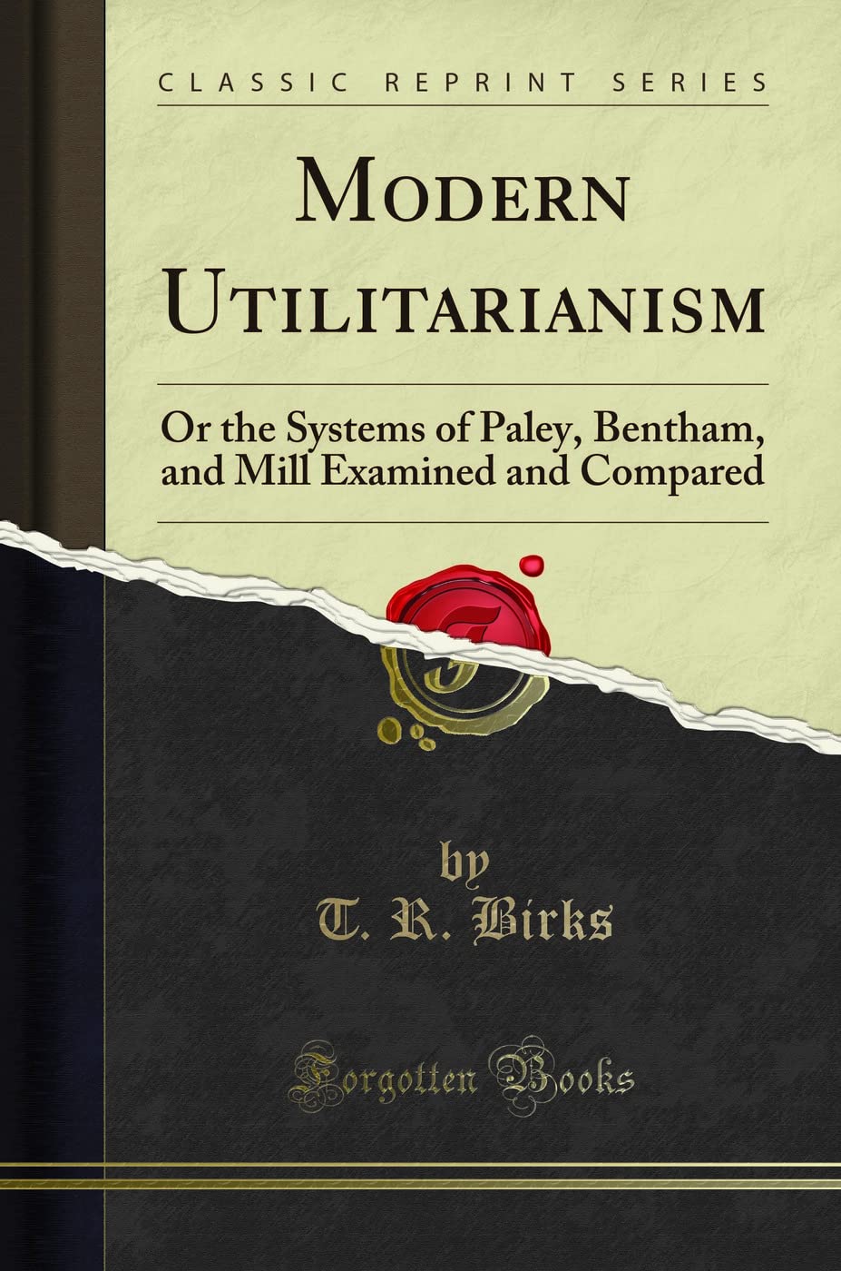 Modern Utilitarianism (Classic Reprint): Or the Systems of Paley, Bentham, and Mill Examined and Compared: Or the Systems of Paley, Bentham, and Mill Examined and Compared (Classic Reprint)