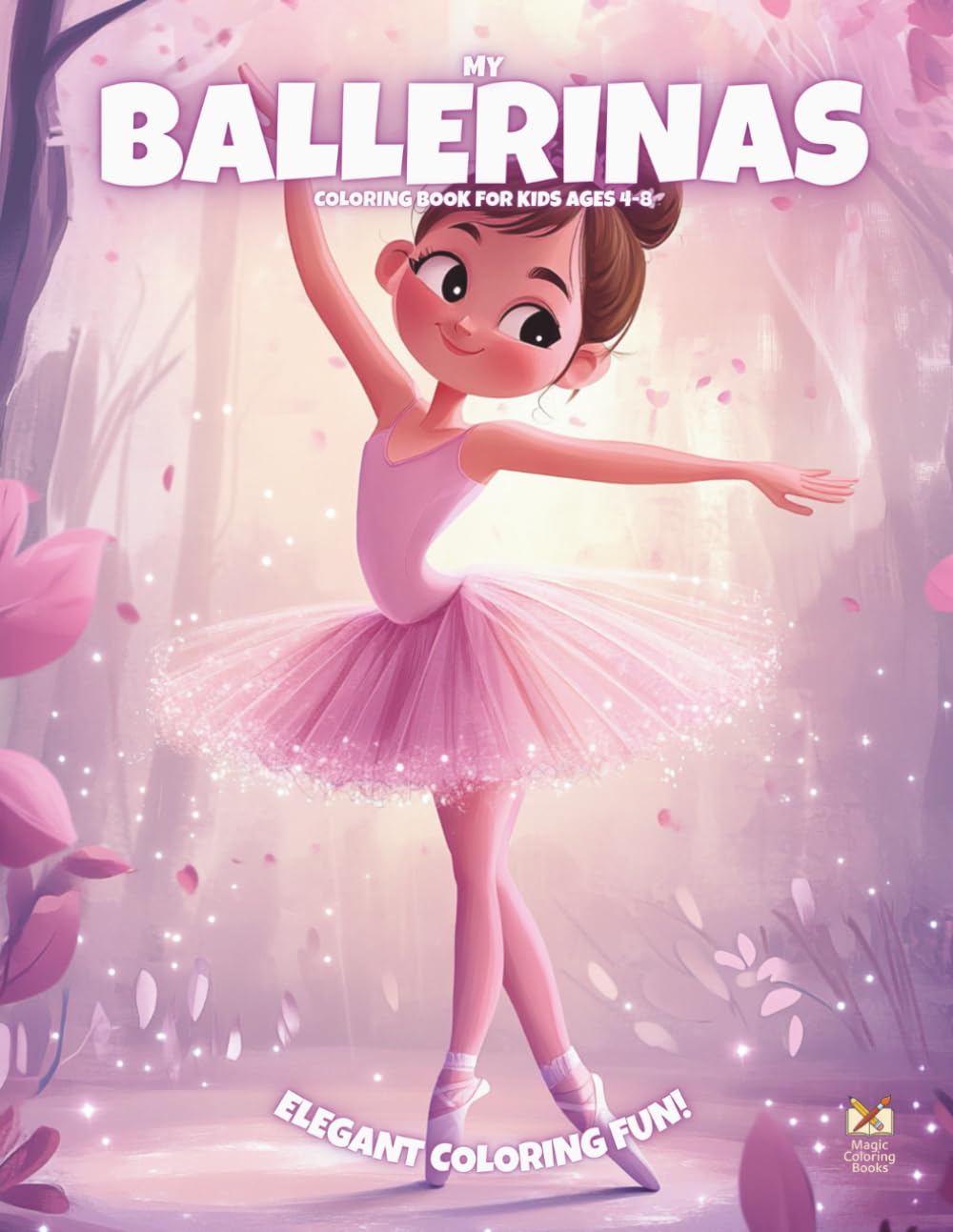 My Ballerinas!: Coloring Book For Kids Ages 4-8 (Magic Coloring Books Collection)