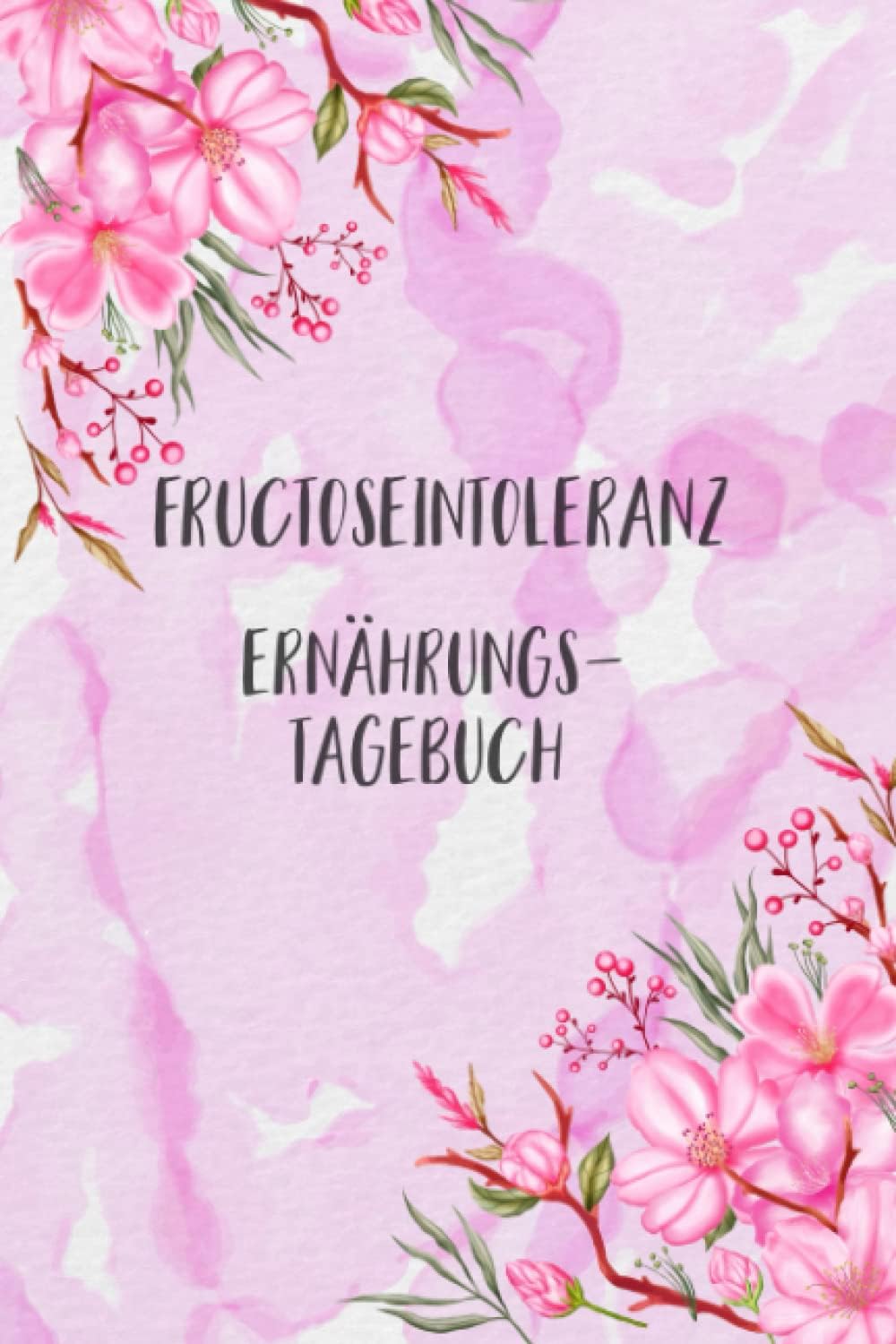 Fructoseintoleranz Ernährungstagebuch: Fructose Tagebuch zum Ausfüllen und Zuordnen von Beschwerden bei Fruchtzucker Unverträglichkeit, Intoleranz, ... bei Fruchtzucker Allergie (German Edition)
