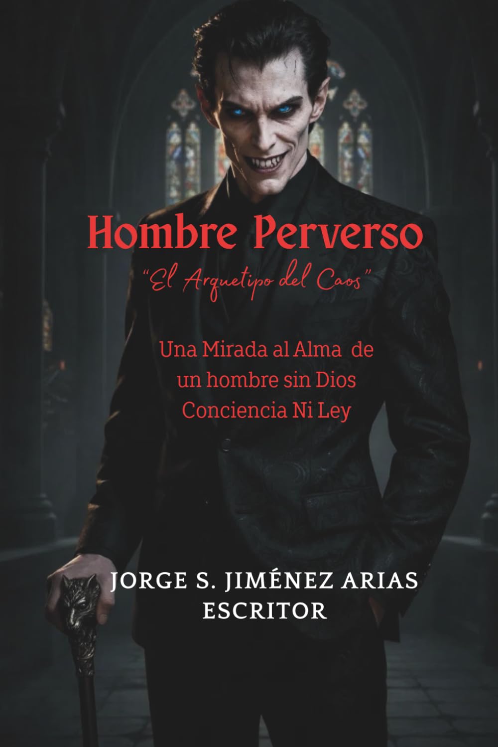 EL HOMBRE PERVERSO El Arquetipo del Caos: “Una Mirada a un Hombre sin Dios, Valores ni Conciencia”
