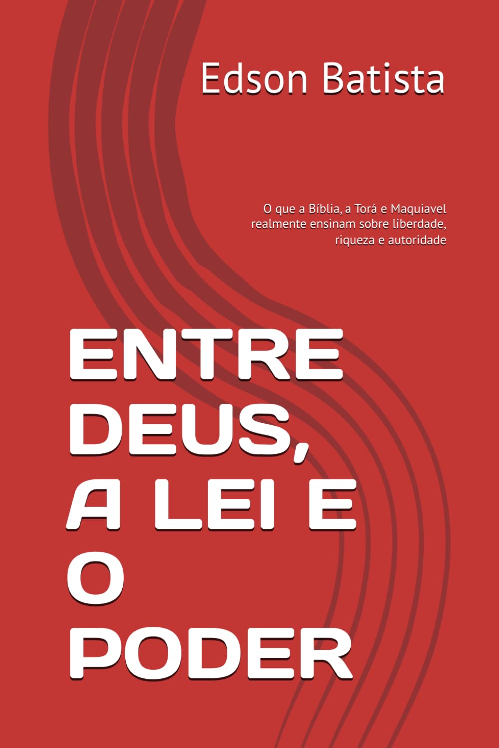 ENTRE DEUS, A LEI E O PODER: O que a Bíblia, a Torá e Maquiavel realmente ensinam sobre liberdade, riqueza e autoridade