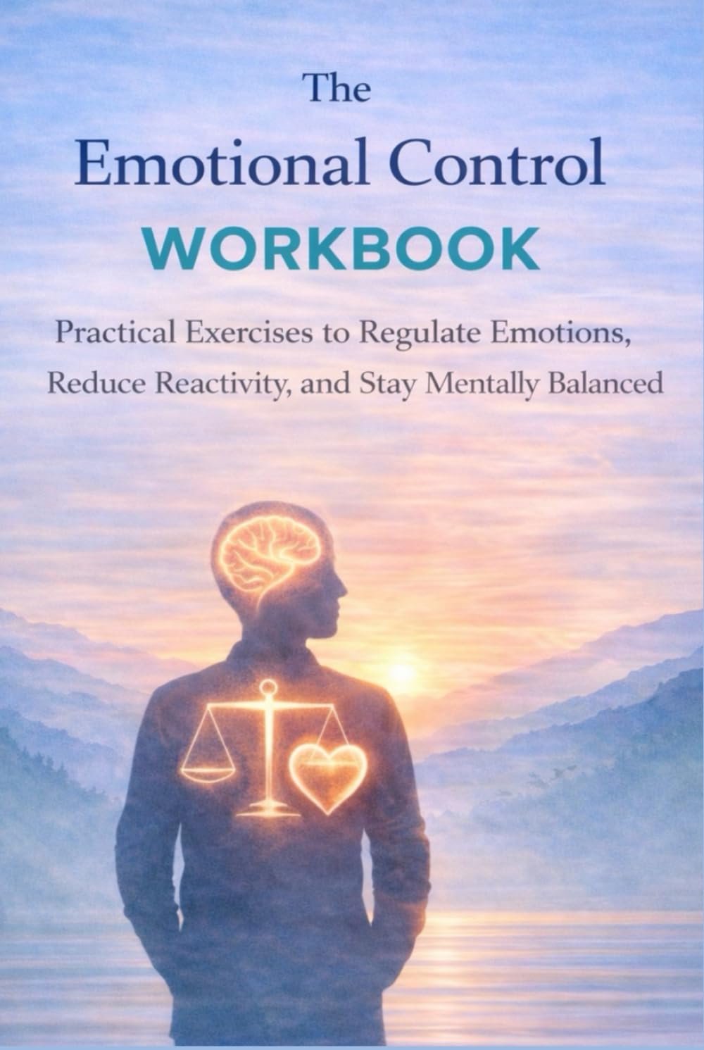 The Emotional Control Workbook: practical exercises to regulate your emotion, reduce reactivity and stay mentally balanced