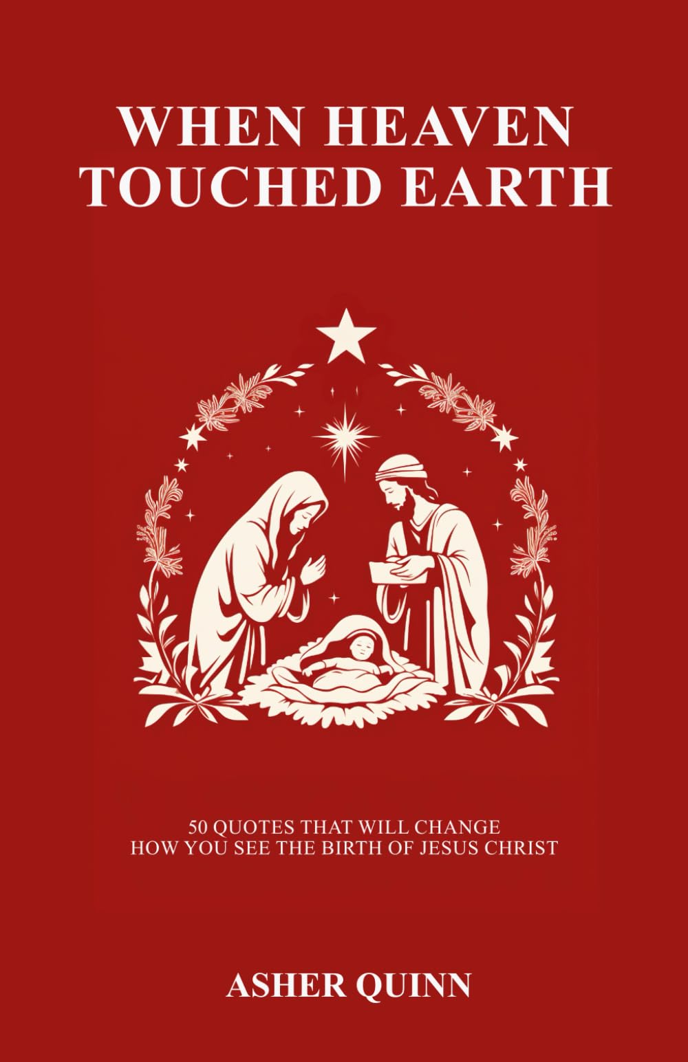When Heaven Touched Earth: 50 Quotes That Will Change How You See the Birth of Jesus Christ (Quotes For Christians)