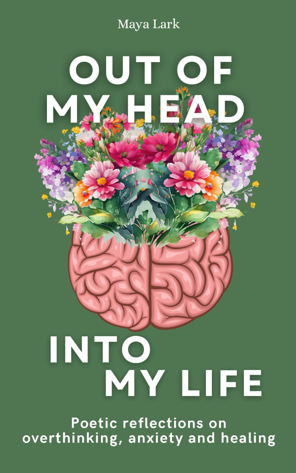 Out of My Head Into My Life: Poetic Reflections on Overthinking, Anxiety and Healing