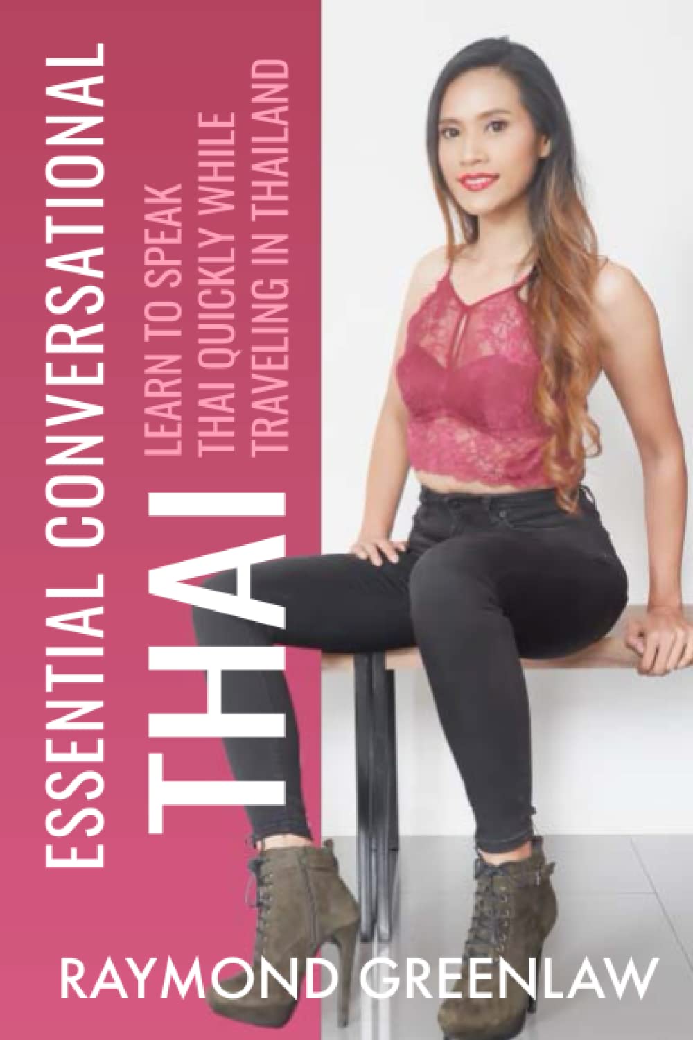 Essential Conversational Thai: Learn to Speak Thai Quickly While Traveling in Thailand