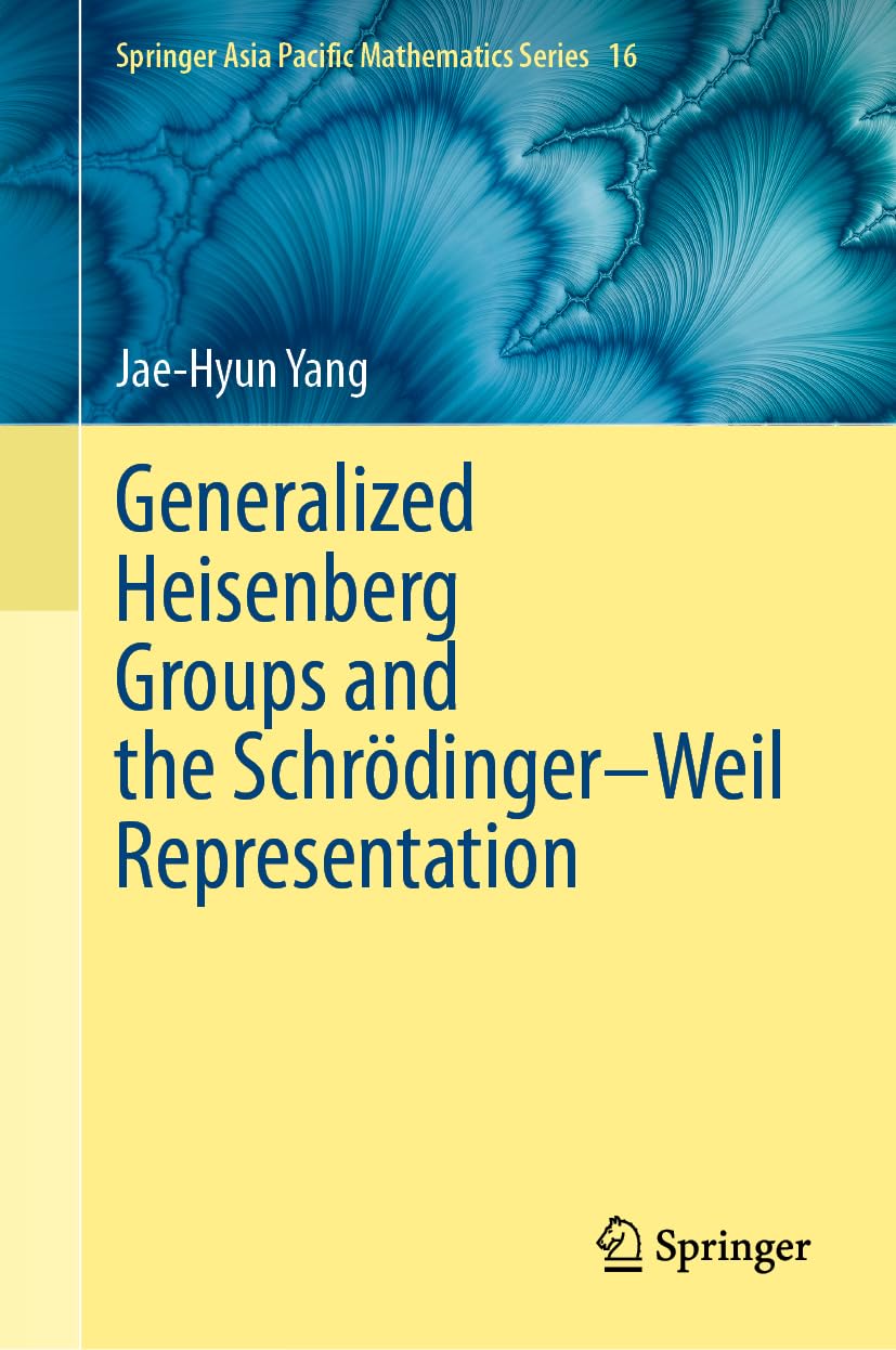 Generalized Heisenberg Groups and the Schrödinger–Weil Representation (Springer Asia Pacific Mathematics Series, 16)
