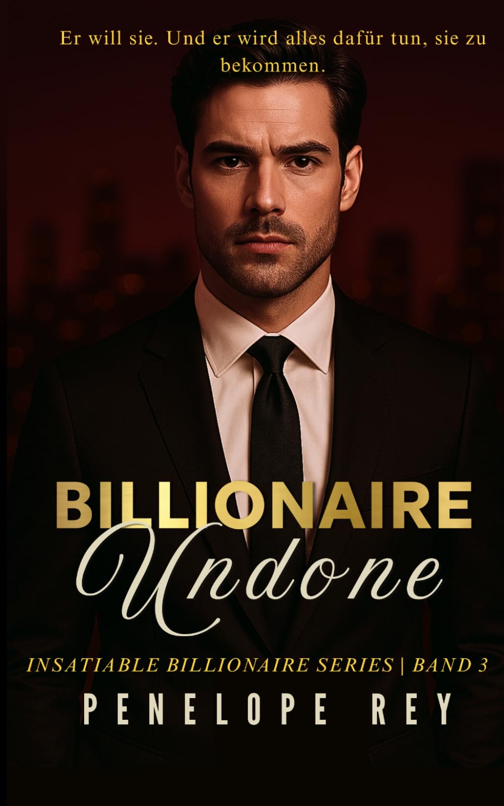 Billionaire Undone: Ein besessener Milliardär (Insatiable Billionaire)
