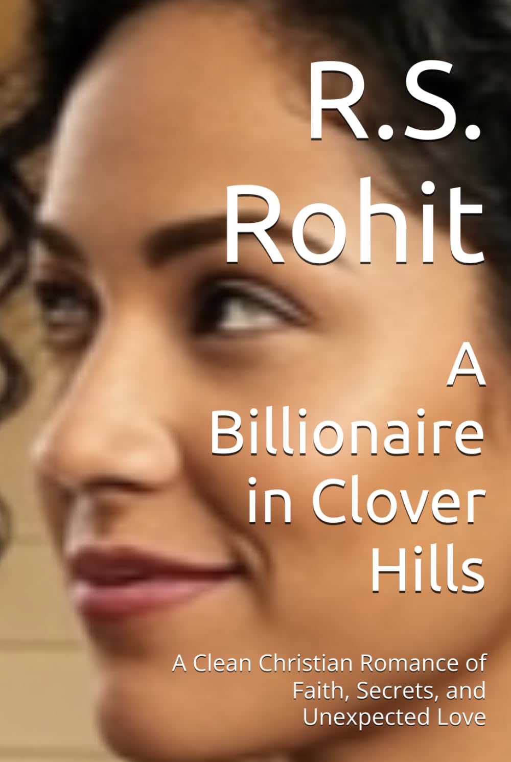 A Billionaire in Clover Hills: A Clean Christian Romance of Faith, Secrets, and Unexpected Love (A Clover Hills Novel)