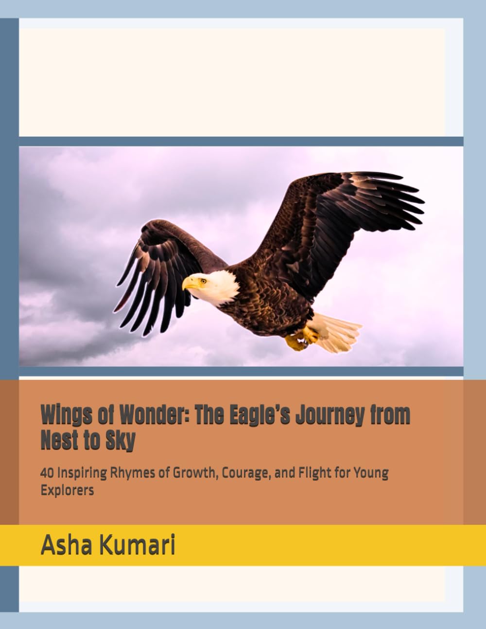 Wings of Wonder: The Eagle’s Journey from Nest to Sky: 40 Inspiring Rhymes of Growth, Courage, and Flight for Young Explorers (Little Wings: Lifelong Journey Rhymes Series)