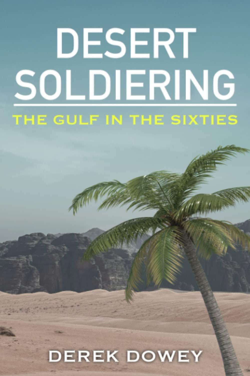 Desert Soldiering: The Gulf in the Sixties Paperback – 15 Nov. 2022