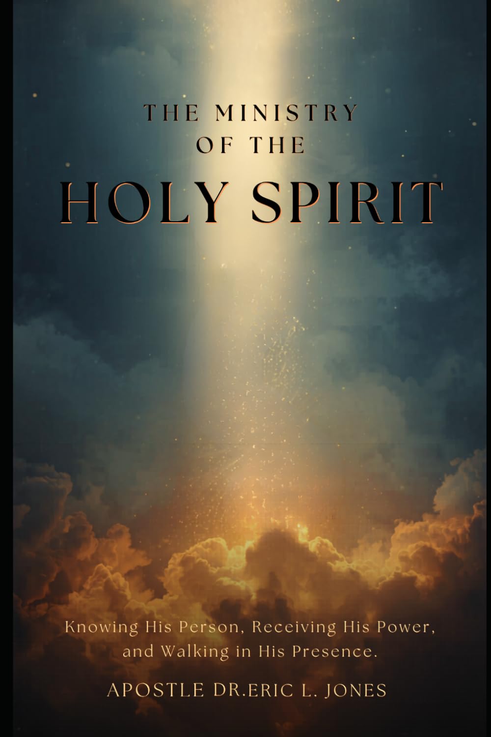 The Ministry of the Holy Spirit: Knowing His Person, Receiving His Power, and Walking in His Presence